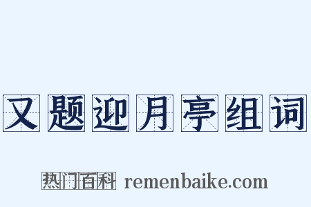 又题迎月亭组词是什么意思的图片